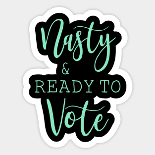 Nasty And Ready To Vote Funny Gift Shirt Sticker